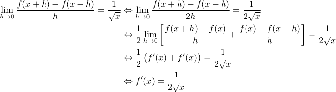 \displaystyle{\begin{aligned} 
\lim_{h\rightarrow 0} \frac{f(x+h) - f(x-h) }{h} = \frac{1}{\sqrt{x}} &\Leftrightarrow \lim_{h\rightarrow 0} \frac{f(x+h) - f(x-h)}{2h} = \frac{1}{2\sqrt{x}} \\  
 &\Leftrightarrow \frac{1}{2}\lim_{h\rightarrow 0} \left [ \frac{f(x+h) - f(x)}{h} +\frac{f(x) - f(x-h)}{h} \right ] = \frac{1}{2\sqrt{x}} \\  
 &\Leftrightarrow \frac{1}{2} \left ( f'(x) + f'(x) \right ) = \frac{1}{2\sqrt{x}} \\  
 &\Leftrightarrow f'(x) = \frac{1}{2 \sqrt{x}}   
\end{aligned}}