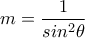 \displaystyle{m=\frac {1}{sin^2 \theta}}