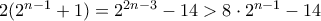 2(2^{n-1}+1) = 2^{2n-3} - 14 > 8 \cdot 2^{n-1} - 14