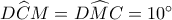 D\widehat CM = D\widehat MC = {10^ \circ }