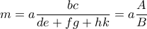 m = a \dfrac {bc}{de+fg+hk}= a\dfrac {A}{B} 