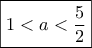 \boxed{1<a<\frac{5}{2}} \boxed{1<a<\frac{5}{2}}