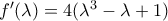 f'(\lambda )=4(\lambda ^3-\lambda +1)