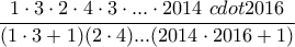 \dfrac {1 \cdot 3 \cdot 2 \cdot 4 \cdot 3 \cdot ... \cdot 2014 \ cdot 2016}{(1 \cdot 3 + 1)(2 \cdot 4)...(2014 \cdot 2016 + 1)}
