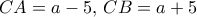 CA=a-5, \, CB=a+5