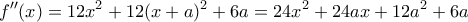 \displaystyle{f''(x)=12x^2+12(x+a)^2+6a=24x^2+24ax+12a^2+6a}