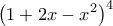 \displaystyle{ 
\left( {1 + 2x - x^2 } \right)^4  
}