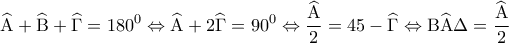 \displaystyle{\widehat {\rm A} + \widehat {\rm B} + \widehat \Gamma  = {180^0} \Leftrightarrow \widehat {\rm A} + 2\widehat \Gamma  = {90^0} \Leftrightarrow \frac{{\widehat {\rm A}}}{2} = 45 - \widehat \Gamma  \Leftrightarrow {\rm B}\widehat {\rm A}\Delta  = \frac{{\widehat {\rm A}}}{2}}