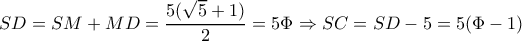 \displaystyle SD = SM + MD = \frac{{5(\sqrt 5 + 1)}}{2} = 5\Phi \Rightarrow SC = SD - 5 = 5(\Phi - 1) \displaystyle SD = SM + MD = \frac{{5(\sqrt 5 + 1)}}{2} = 5\Phi \Rightarrow SC = SD - 5 = 5(\Phi - 1)