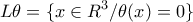 \displaystyle{L\theta=\{x\in {R}^3/\theta(x)=0\}}
