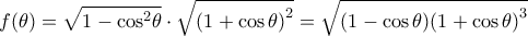 \displaystyle f(\theta ) = \sqrt {1 - {{\cos }^2}\theta } \cdot \sqrt {{{(1 + \cos \theta )}^2}} = \sqrt {(1 - \cos \theta ){{(1 + \cos \theta )}^3}} \displaystyle f(\theta ) = \sqrt {1 - {{\cos }^2}\theta } \cdot \sqrt {{{(1 + \cos \theta )}^2}} = \sqrt {(1 - \cos \theta ){{(1 + \cos \theta )}^3}}
