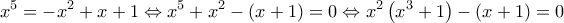 \displaystyle{{x^5} =  - {x^2} + x + 1 \Leftrightarrow {x^5} + {x^2} - \left( {x + 1} \right) = 0 \Leftrightarrow {x^2}\left( {{x^3} + 1} \right) - \left( {x + 1} \right) = 0}