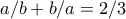 a/b + b/a=2/3