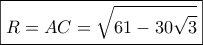 \boxed{R = AC = \sqrt {61 - 30\sqrt 3 }} \boxed{R = AC = \sqrt {61 - 30\sqrt 3 }}
