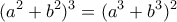 \displaystyle (a^2+b^2)^3=(a^3+b^3)^2