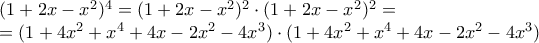 \displaystyle{ 
\begin{array}{l} 
 (1 + 2x - x^2 )^4  = (1 + 2x - x^2 )^2  \cdot (1 + 2x - x^2 )^2  =  \\  
  = (1 + 4x^2  + x^4  + 4x - 2x^2  - 4x^3 ) \cdot (1 + 4x^2  + x^4  + 4x - 2x^2  - 4x^3 ) \\  
 \end{array} 
}