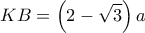  \displaystyle KB=\left( 2-\sqrt{3} \right)a