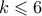k \leqslant 6