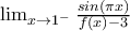 \lim_{x\rightarrow 1^{-}}\frac{sin\left ( \pi x \right )}{f\left ( x \right )-3}