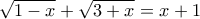 \sqrt{1-x}+\sqrt{3+x}= x+1