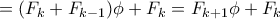 = (F_k+ F_{k-1} )\phi  + F_{k} = F_{k+1} \phi  + F_{k}