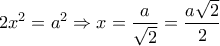 \displaystyle{2x^2 =a^2 \Rightarrow x=\frac{a}{\sqrt{2}}=\frac{a\sqrt{2}}{2}} \displaystyle{2x^2 =a^2 \Rightarrow x=\frac{a}{\sqrt{2}}=\frac{a\sqrt{2}}{2}}