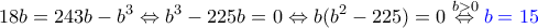 \displaystyle{18b=243b-b^3\Leftrightarrow b^3-225b=0\Leftrightarrow b(b^2-225)=0\overset{b>0}\Leftrightarrow \color{blue}b=15}