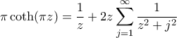 \displaystyle \pi\coth (\pi z) = \frac{1}{z} + 2z\sum\limits_{j=1}^{\infty} \frac{1}{z^2+j^2}