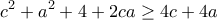 \displaystyle{c^2 +a^2 +4+2ca\geq 4c+4a}