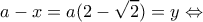 \displaystyle a - x = a(2 - \sqrt 2 ) = y \Leftrightarrow 