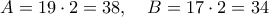 \displaystyle  
A = 19 \cdot 2 = 38,\quad B = 17 \cdot 2 = 34 
