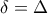 \displaystyle{ \delta=\Delta}