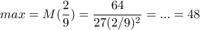 \displaystyle{max=M(\frac{2}{9})=\frac{64}{27(2/9)^2}=...=48}