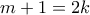 m + 1 = 2k