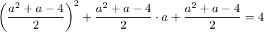 \displaystyle{{{\left( \frac{{{a}^{2}}+a-4}{2} \right)}^{2}}+\frac{{{a}^{2}}+a-4}{2}\cdot a+\frac{{{a}^{2}}+a-4}{2}=4}