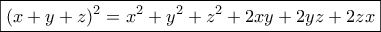 \displaystyle{\boxed{(x+y+z)^2=x^2+y^2+z^2+2xy+2yz+2zx}}