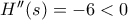 H''(s)=-6<0