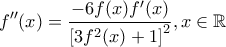 \displaystyle f''(x)=\frac{-6f(x)f'(x)}{\left[3f^2(x)+1 \right]^2},x \in \mathbb{R}