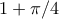 1 + \pi/4