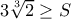 3\sqrt[3]{2}\geq S