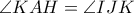 \angle{KAH} = \angle{IJK}