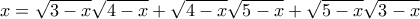 x = \sqrt{3-x} \sqrt{4-x} + \sqrt{4-x} \sqrt{5-x} + \sqrt{5-x} \sqrt{3-x}