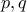 \displaystyle p,q