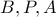 B, P, A