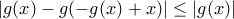 \displaystyle{|g(x)-g(-g(x)+x)|\leq |g(x)|}