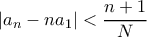 \displaystyle |a_n-na_1| < \frac{n+1}{N} \displaystyle |a_n-na_1| < \frac{n+1}{N}