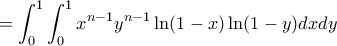 \displaystyle{=\int _0^1 \int _0^1 x^{n-1}y^{n-1} \ln (1-x)\ln (1-y) dxdy \displaystyle{=\int _0^1 \int _0^1 x^{n-1}y^{n-1} \ln (1-x)\ln (1-y) dxdy