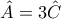 \hat{A}=3\hat{C}