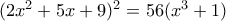 (2x^2+5x+9)^2=56(x^3+1) (2x^2+5x+9)^2=56(x^3+1)