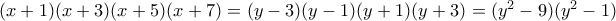 (x+1)(x+3)(x+5)(x+7)=(y-3)(y-1)(y+1)(y+3)=(y^2-9)(y^2-1)
